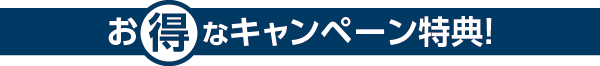 お得なキャンペーン特典!