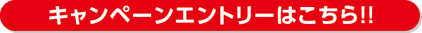 キャンペーンエントリーはこちら!!